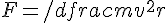 [Immagine: F%20=%20\dfrac%7Bmv%5E%7B2%7D%7D%7Br%7D]